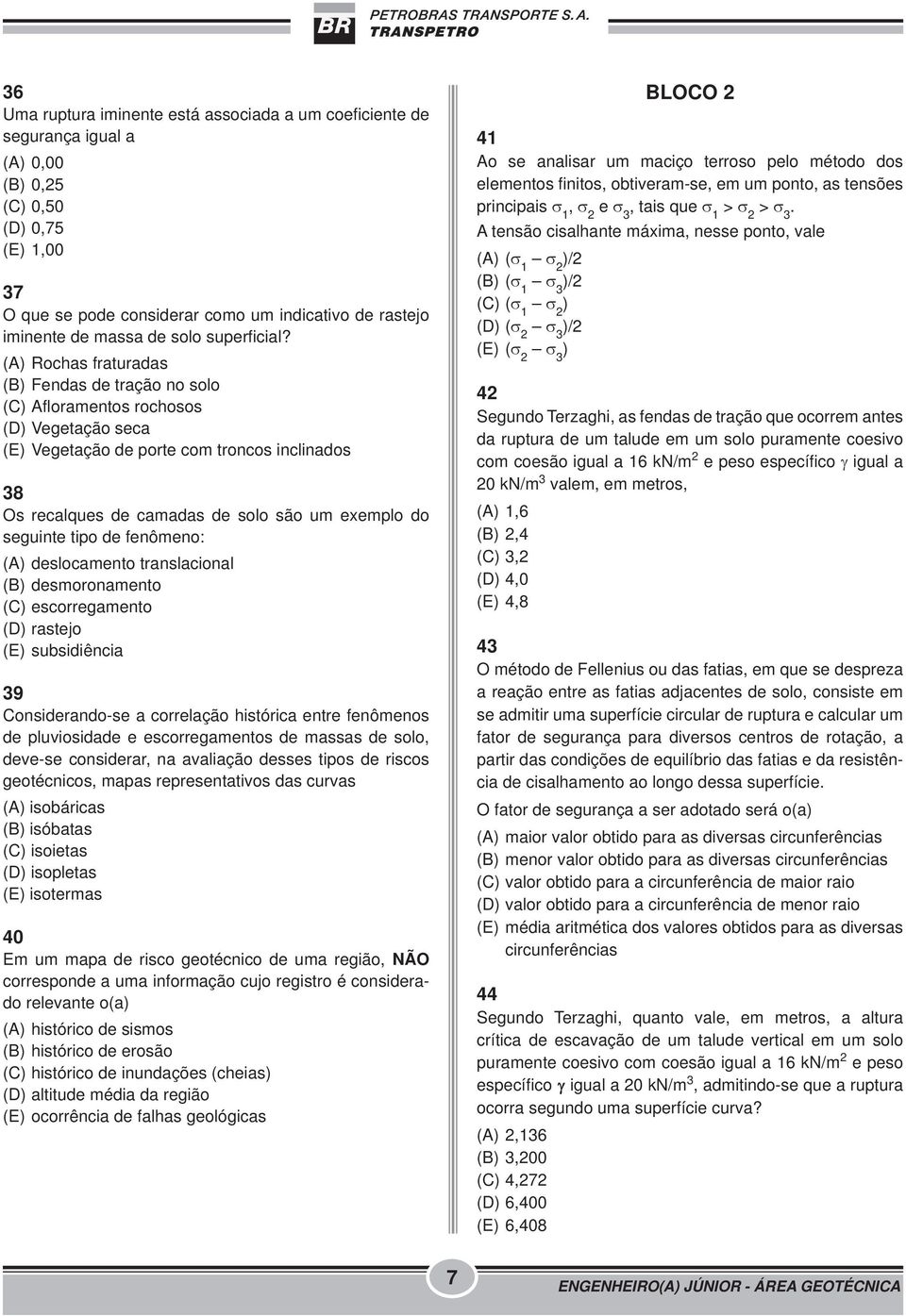 (A) Rochas fraturadas (B) Fendas de tração no solo (C) Afloramentos rochosos (D) Vegetação seca (E) Vegetação de porte com troncos inclinados 38 Os recalques de camadas de solo são um exemplo do