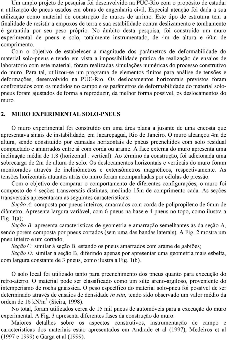 Este tipo de estrutura tem a finalidade de resistir a empuxos de terra e sua estabilidade contra deslizamento e tombamento é garantida por seu peso próprio.