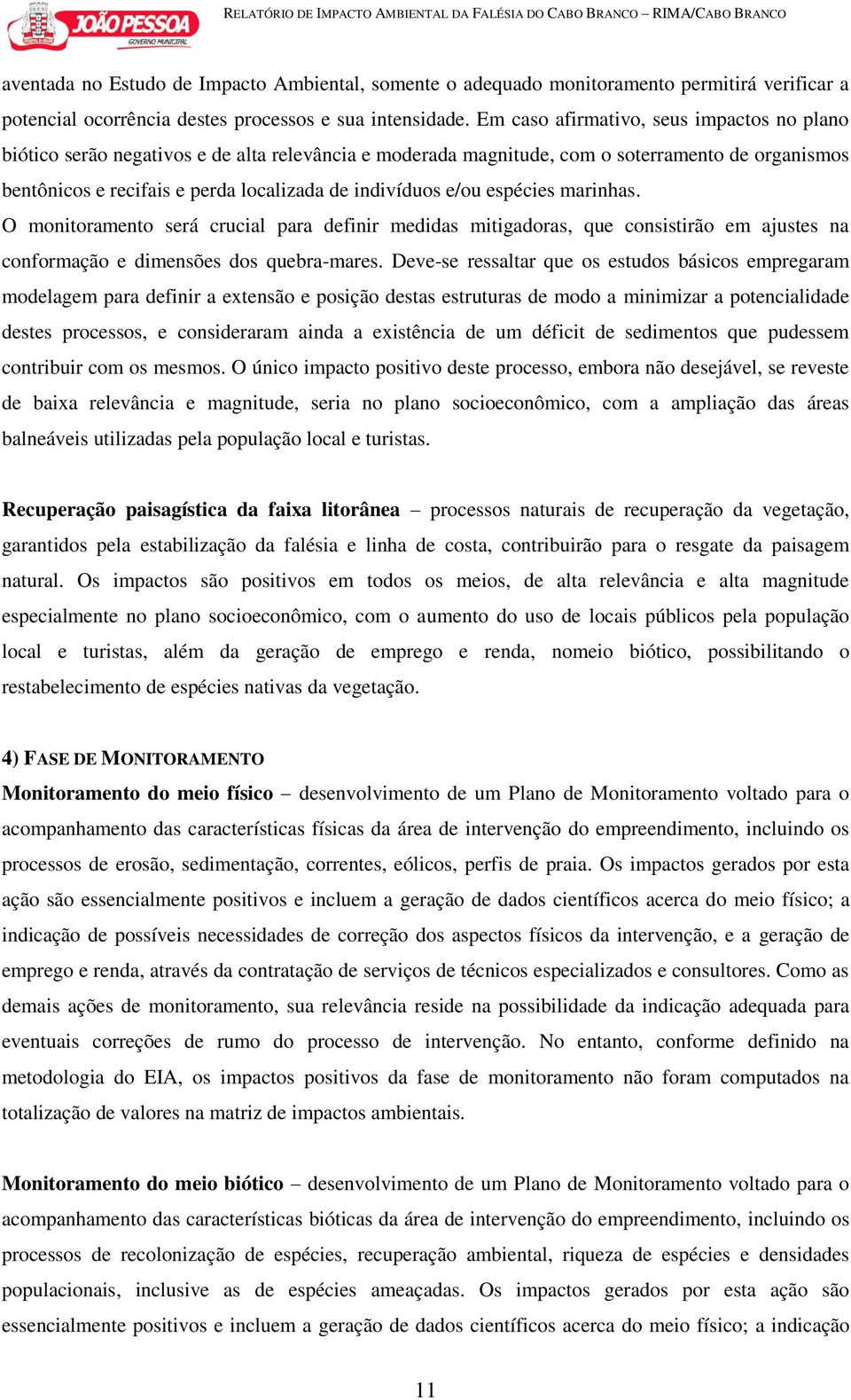 e/ou espécies marinhas. O monitoramento será crucial para definir medidas mitigadoras, que consistirão em ajustes na conformação e dimensões dos quebra-mares.