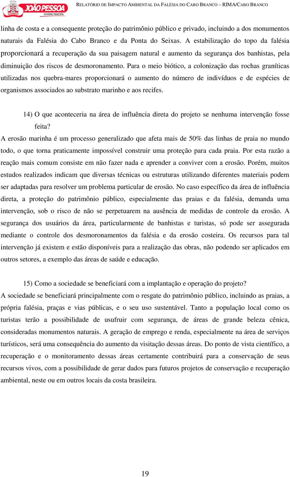 Para o meio biótico, a colonização das rochas graníticas utilizadas nos quebra-mares proporcionará o aumento do número de indivíduos e de espécies de organismos associados ao substrato marinho e aos