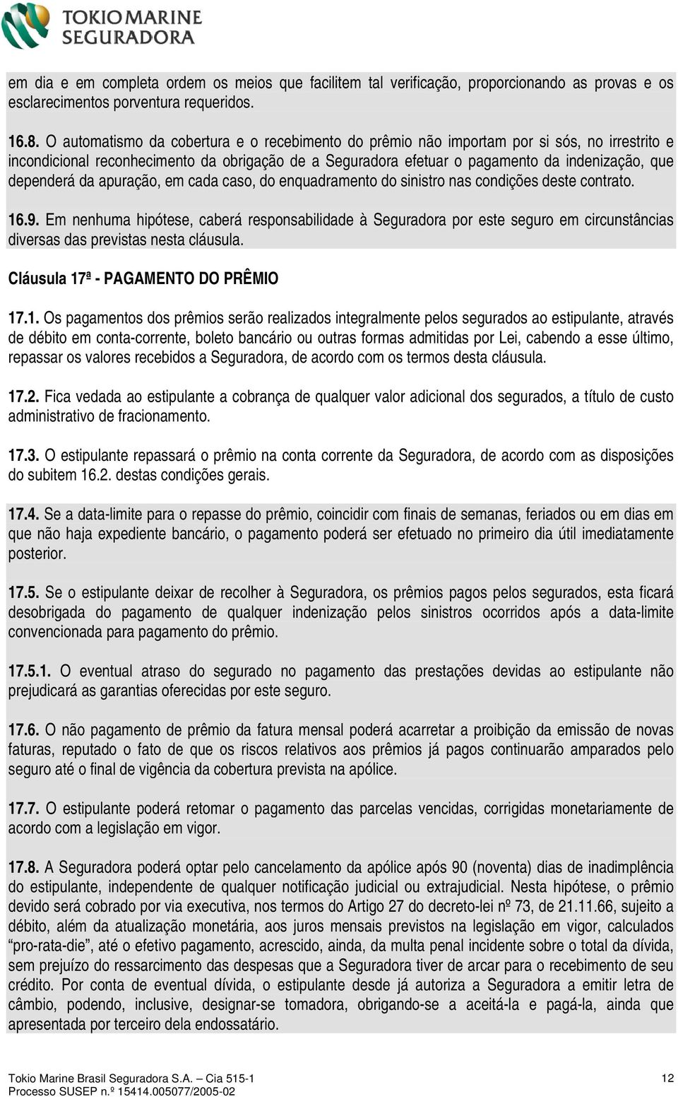 dependerá da apuração, em cada caso, do enquadramento do sinistro nas condições deste contrato. 16.9.