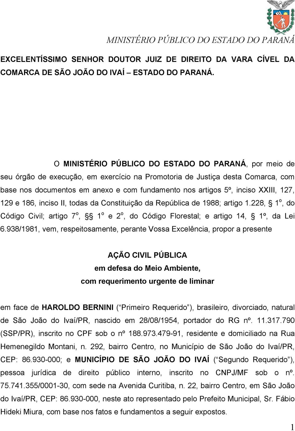 inciso XXIII, 127, 129 e 186, inciso II, todas da Constituição da República de 1988; artigo 1.228, 1 o, do Código Civil; artigo 7 o, 1 o e 2 o, do Código Florestal; e artigo 14, 1º, da Lei 6.