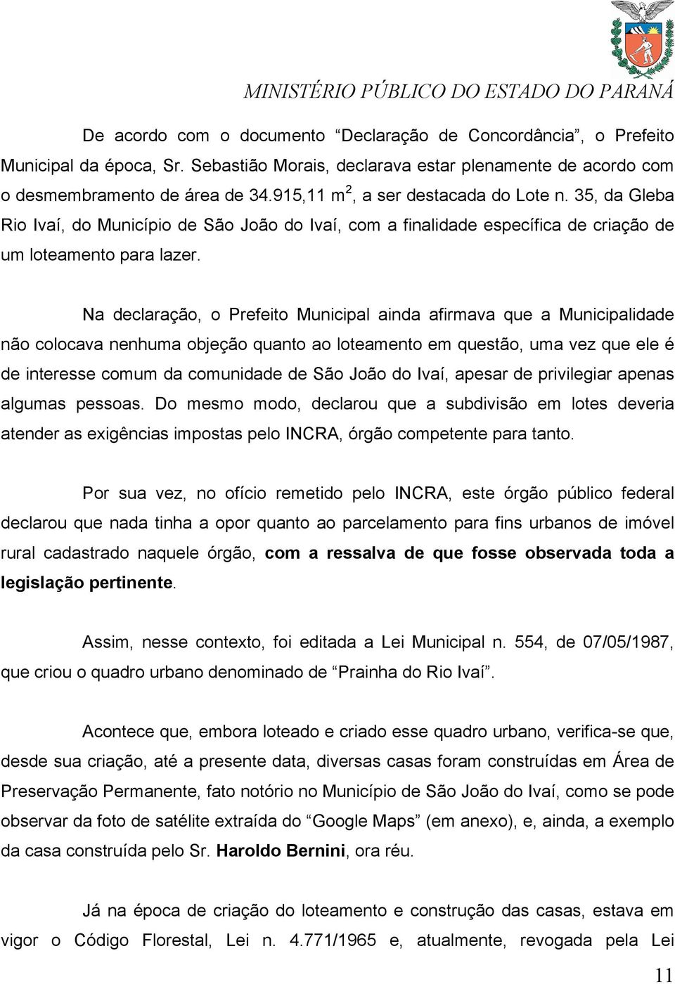 Na declaração, o Prefeito Municipal ainda afirmava que a Municipalidade não colocava nenhuma objeção quanto ao loteamento em questão, uma vez que ele é de interesse comum da comunidade de São João do