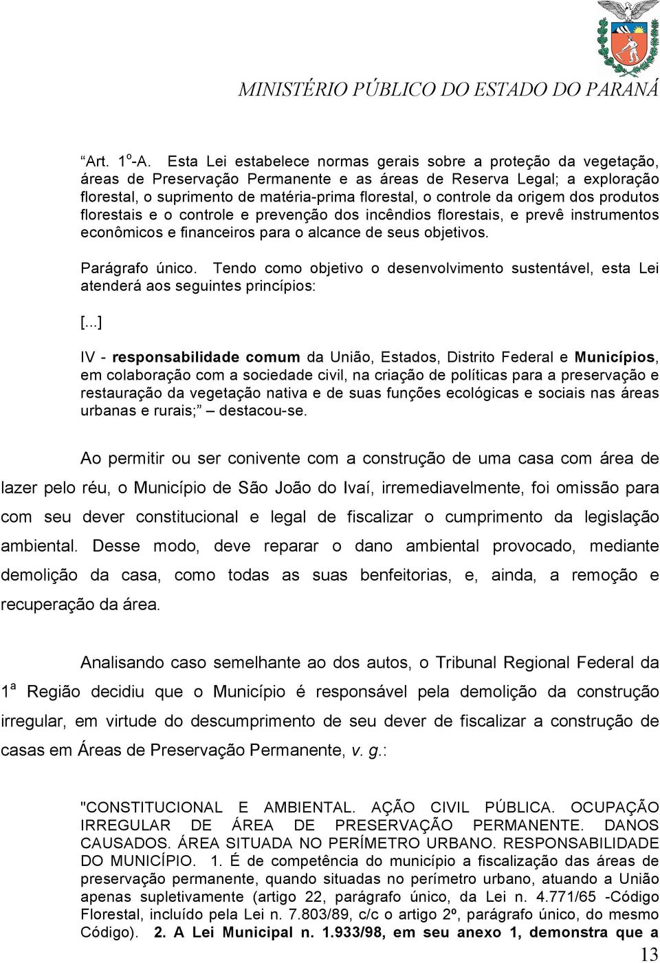 controle da origem dos produtos florestais e o controle e prevenção dos incêndios florestais, e prevê instrumentos econômicos e financeiros para o alcance de seus objetivos. Parágrafo único.