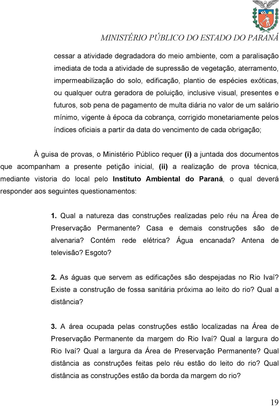 monetariamente pelos índices oficiais a partir da data do vencimento de cada obrigação; À guisa de provas, o Ministério Público requer (i) a juntada dos documentos que acompanham a presente petição