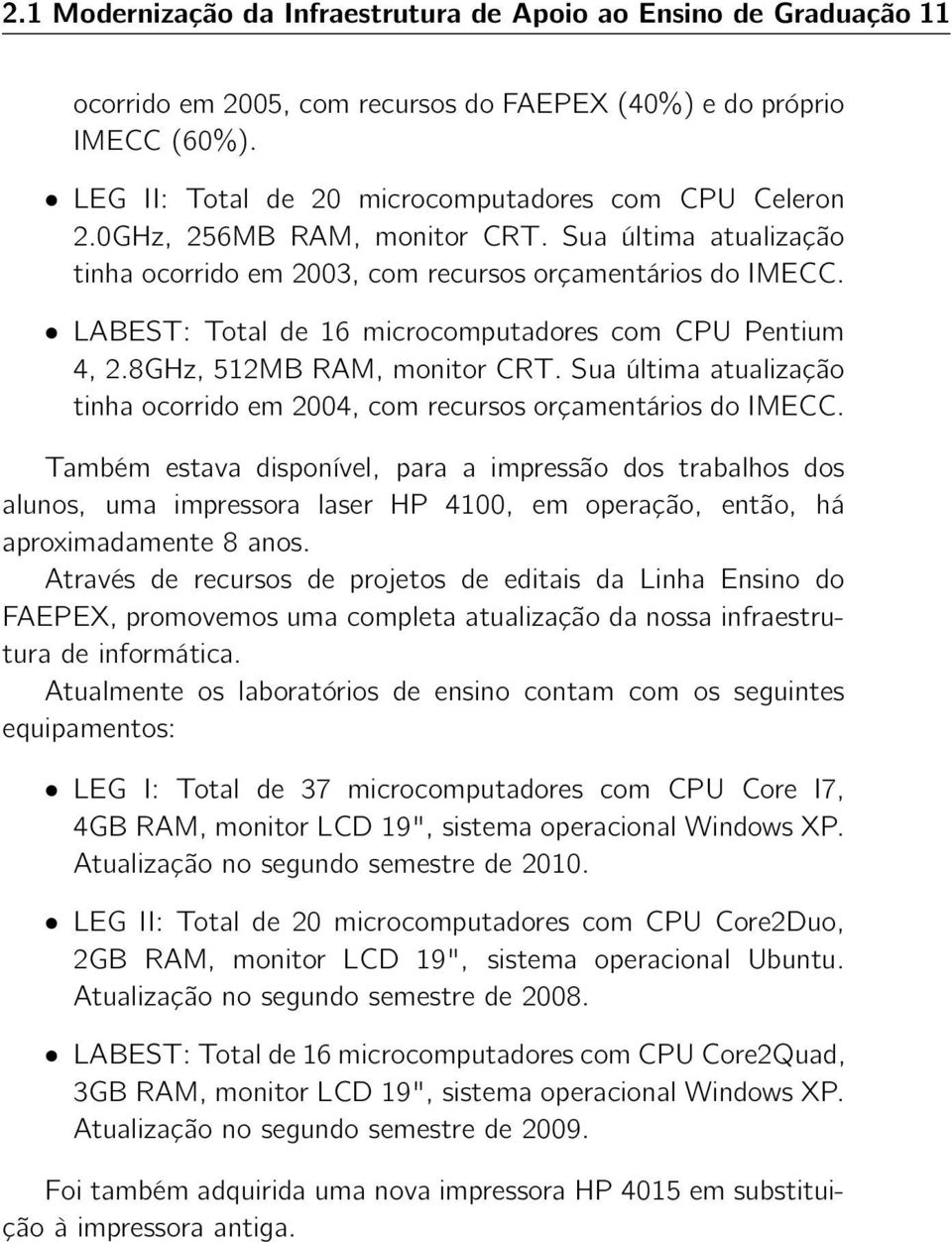 8GHz, 512MB RAM, monitor CRT. Sua última atualização tinha ocorrido em 2004, com recursos orçamentários do IMECC.