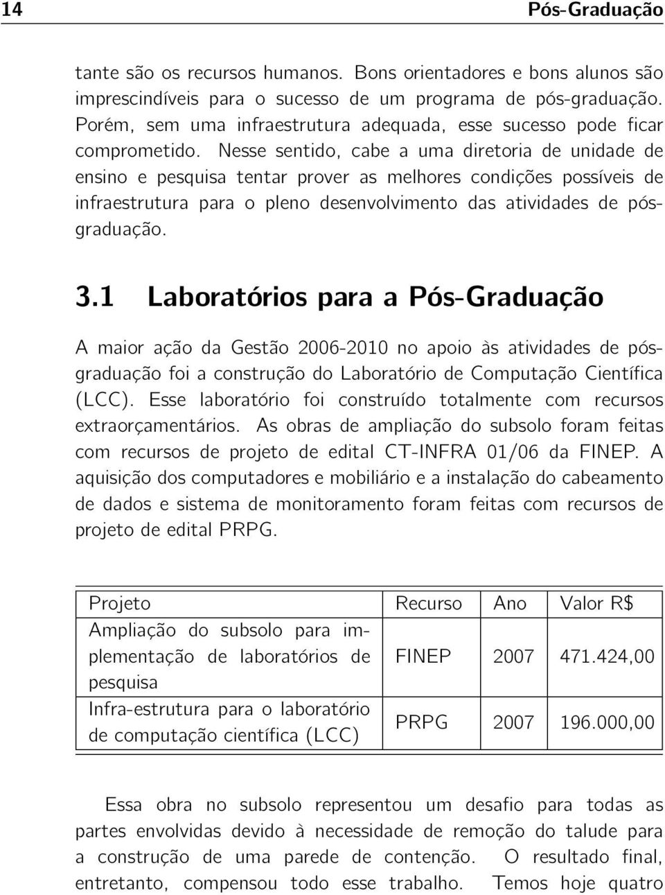 Nesse sentido, cabe a uma diretoria de unidade de ensino e pesquisa tentar prover as melhores condições possíveis de infraestrutura para o pleno desenvolvimento das atividades de pósgraduação. 3.