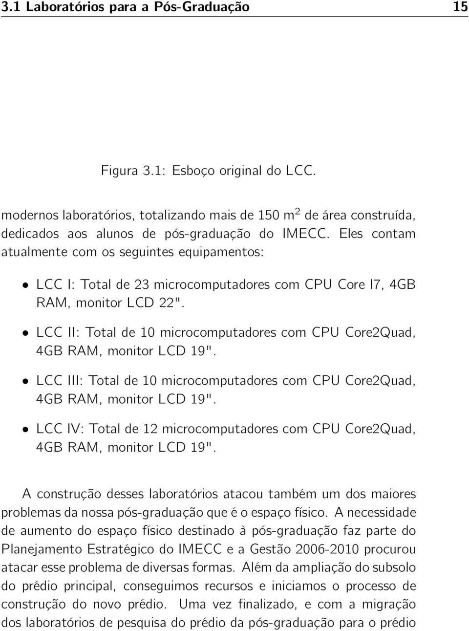 LCC II: Total de 10 microcomputadores com CPU Core2Quad, 4GB RAM, monitor LCD 19". LCC III: Total de 10 microcomputadores com CPU Core2Quad, 4GB RAM, monitor LCD 19".