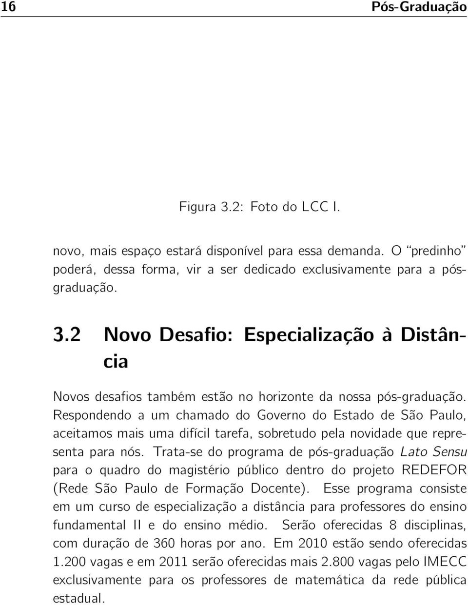 Trata-se do programa de pós-graduação Lato Sensu para o quadro do magistério público dentro do projeto REDEFOR (Rede São Paulo de Formação Docente).