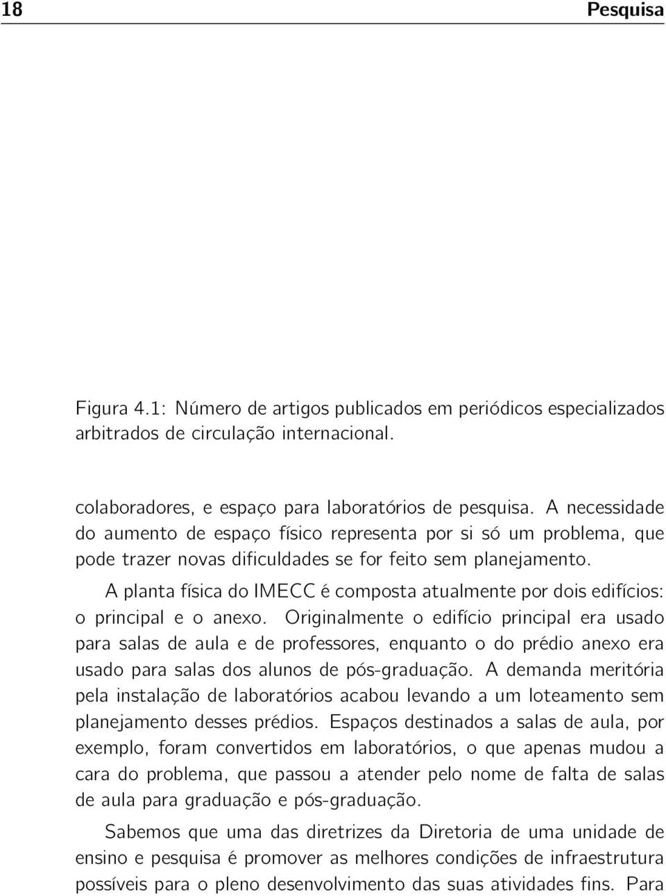 A planta física do IMECC é composta atualmente por dois edifícios: o principal e o anexo.