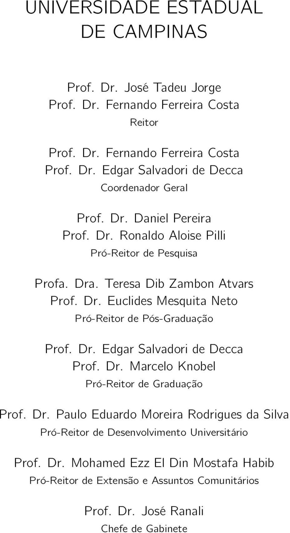 Dr. Edgar Salvadori de Decca Prof. Dr. Marcelo Knobel Pró-Reitor de Graduação Prof. Dr. Paulo Eduardo Moreira Rodrigues da Silva Pró-Reitor de Desenvolvimento Universitário Prof.