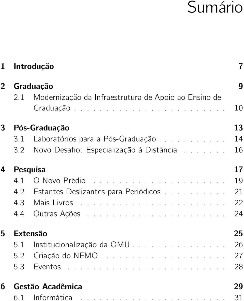 2 Estantes Deslizantes para Periódicos.......... 21 4.3 Mais Livros....................... 22 4.4 Outras Ações...................... 24 5 Extensão 25 5.