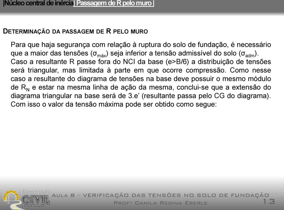 Como nesse caso a resultante do diagrama de tensões na base deve possuir o mesmo módulo de R N e estar na mesma linha de ação da mesma, conclui-se que a