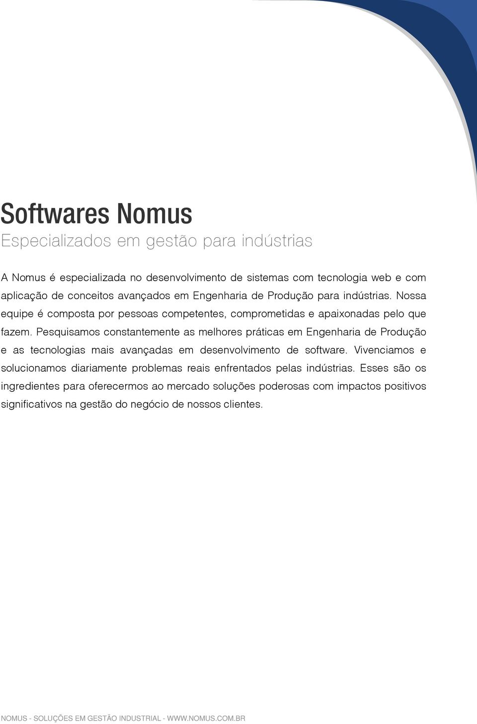 Pesquisamos constantemente as melhores práticas em Engenharia de Produção e as tecnologias mais avançadas em desenvolvimento de software.