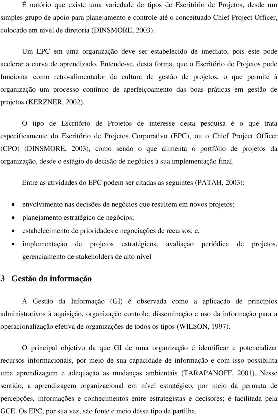 Entende-se, desta forma, que o Escritório de Projetos pode funcionar como retro-alimentador da cultura de gestão de projetos, o que permite à organização um processo contínuo de aperfeiçoamento das