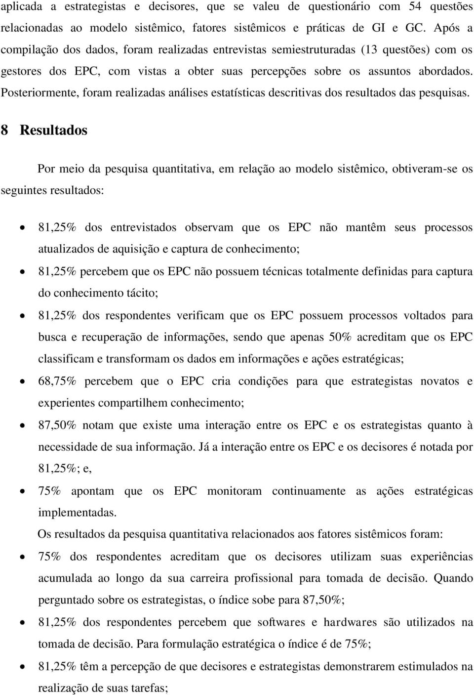 Posteriormente, foram realizadas análises estatísticas descritivas dos resultados das pesquisas.