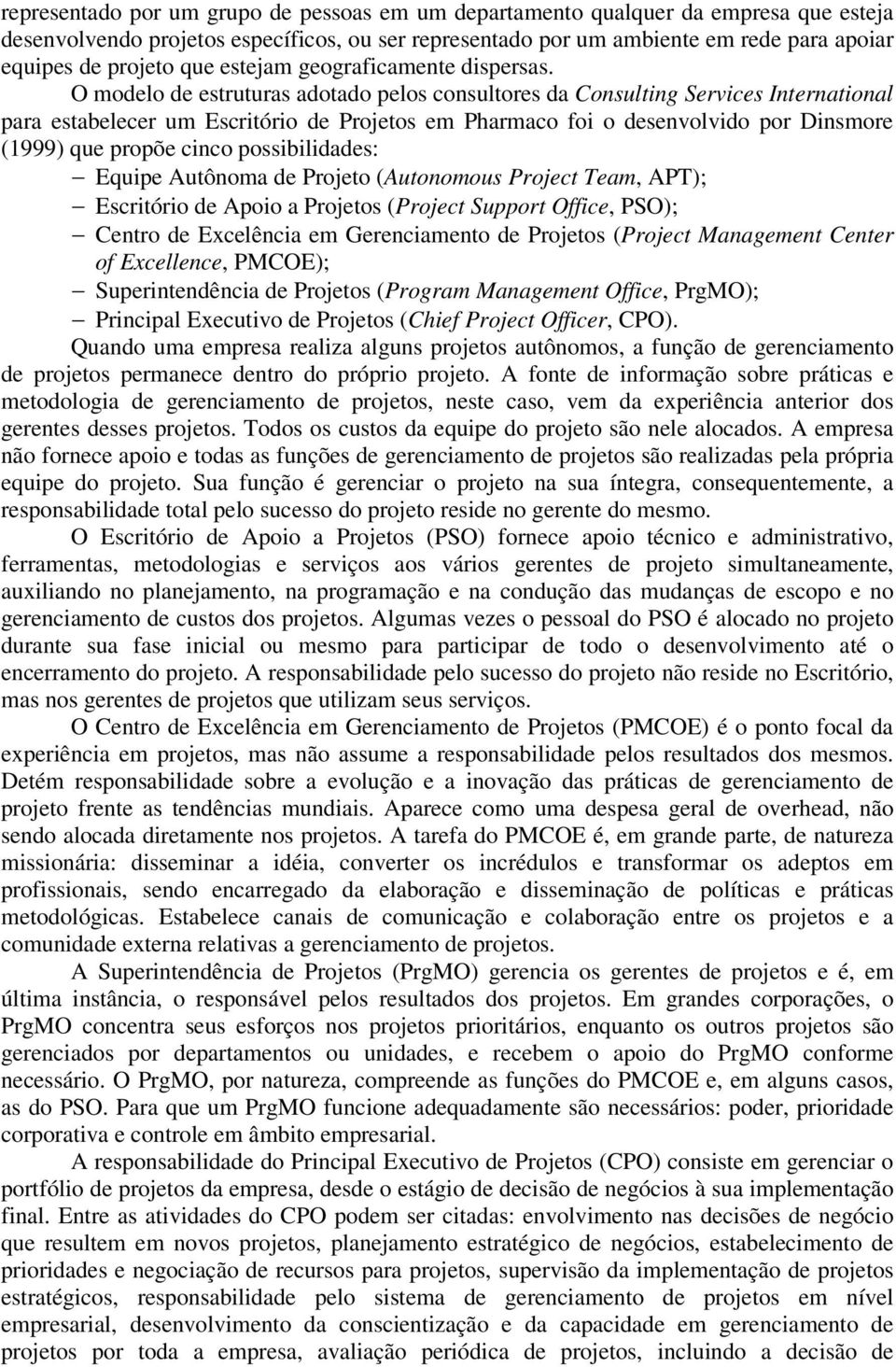 O modelo de estruturas adotado pelos consultores da Consulting Services International para estabelecer um Escritório de Projetos em Pharmaco foi o desenvolvido por Dinsmore (1999) que propõe cinco