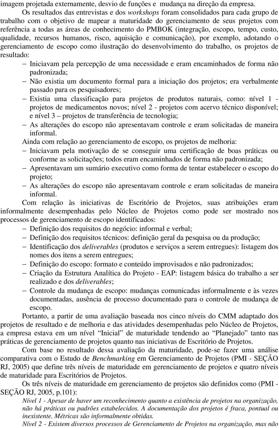 conhecimento do PMBOK (integração, escopo, tempo, custo, qualidade, recursos humanos, risco, aquisição e comunicação), por exemplo, adotando o gerenciamento de escopo como ilustração do