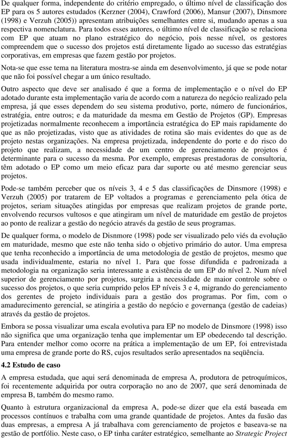 Para todos esses autores, o último nível de classificação se relaciona com EP que atuam no plano estratégico do negócio, pois nesse nível, os gestores compreendem que o sucesso dos projetos está