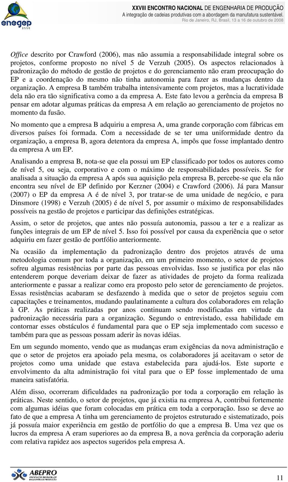 organização. A empresa B também trabalha intensivamente com projetos, mas a lucratividade dela não era tão significativa como a da empresa A.