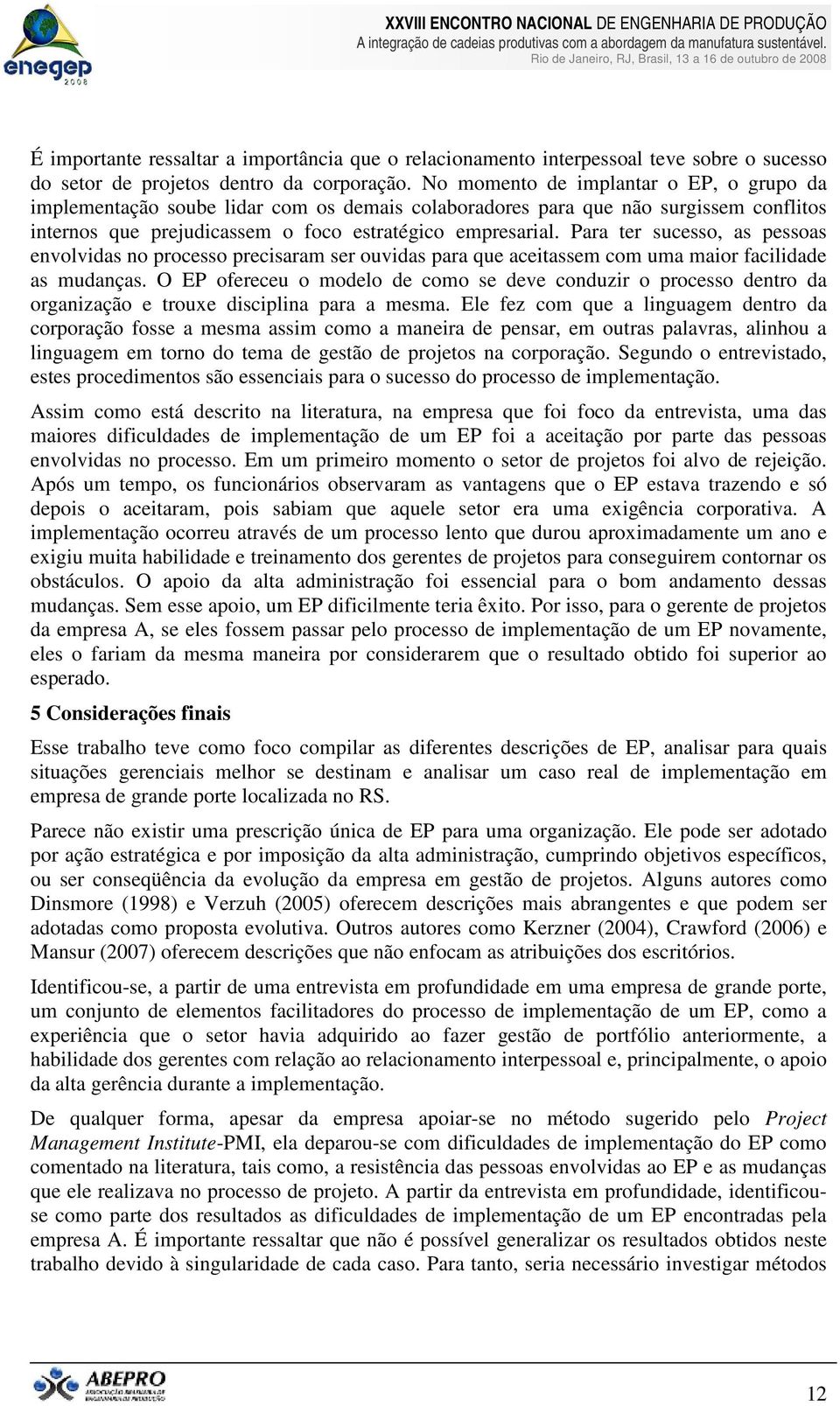 Para ter sucesso, as pessoas envolvidas no processo precisaram ser ouvidas para que aceitassem com uma maior facilidade as mudanças.