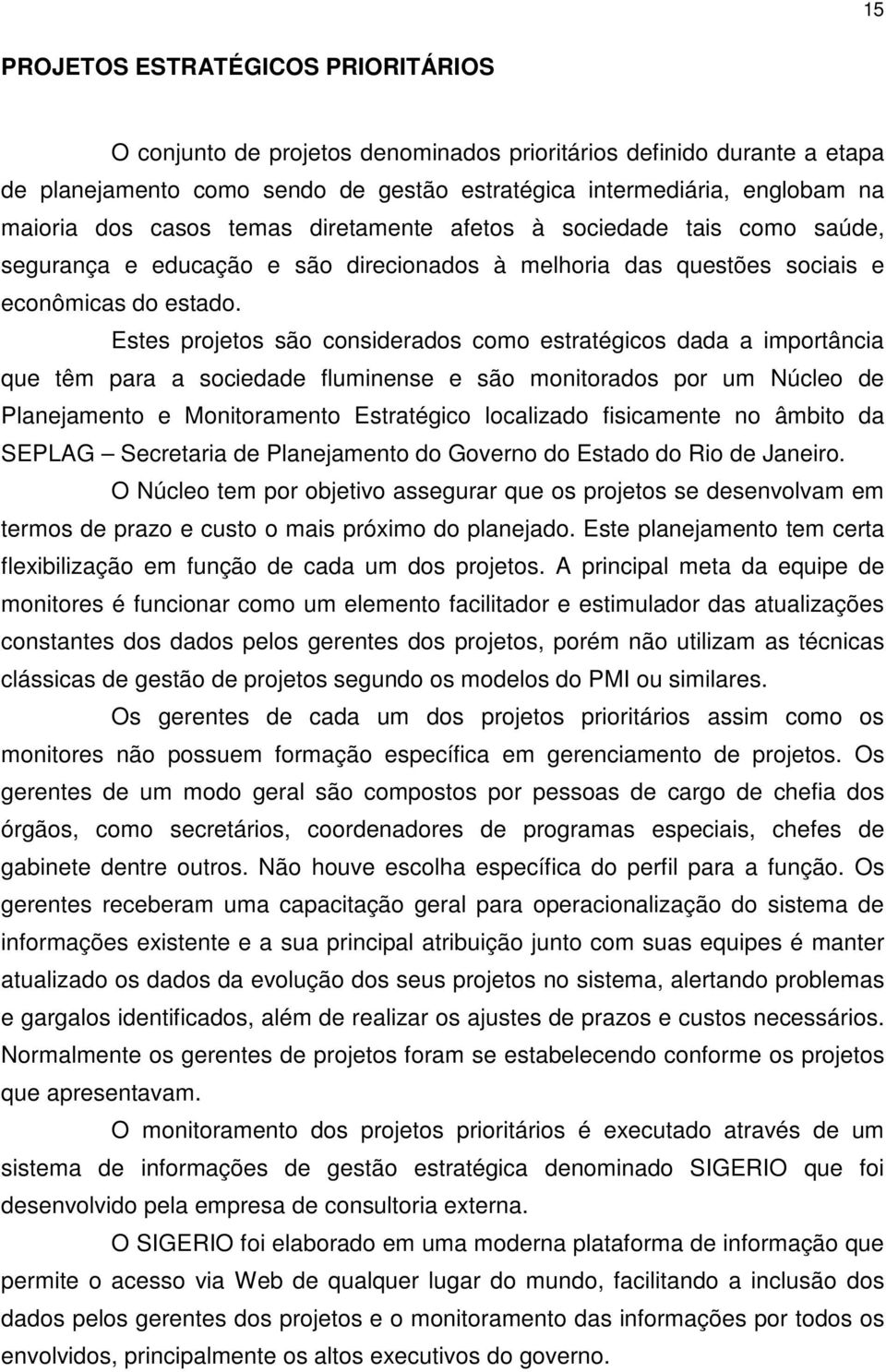 Estes projetos são considerados como estratégicos dada a importância que têm para a sociedade fluminense e são monitorados por um Núcleo de Planejamento e Monitoramento Estratégico localizado