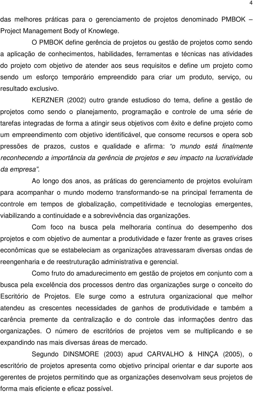 requisitos e define um projeto como sendo um esforço temporário empreendido para criar um produto, serviço, ou resultado exclusivo.