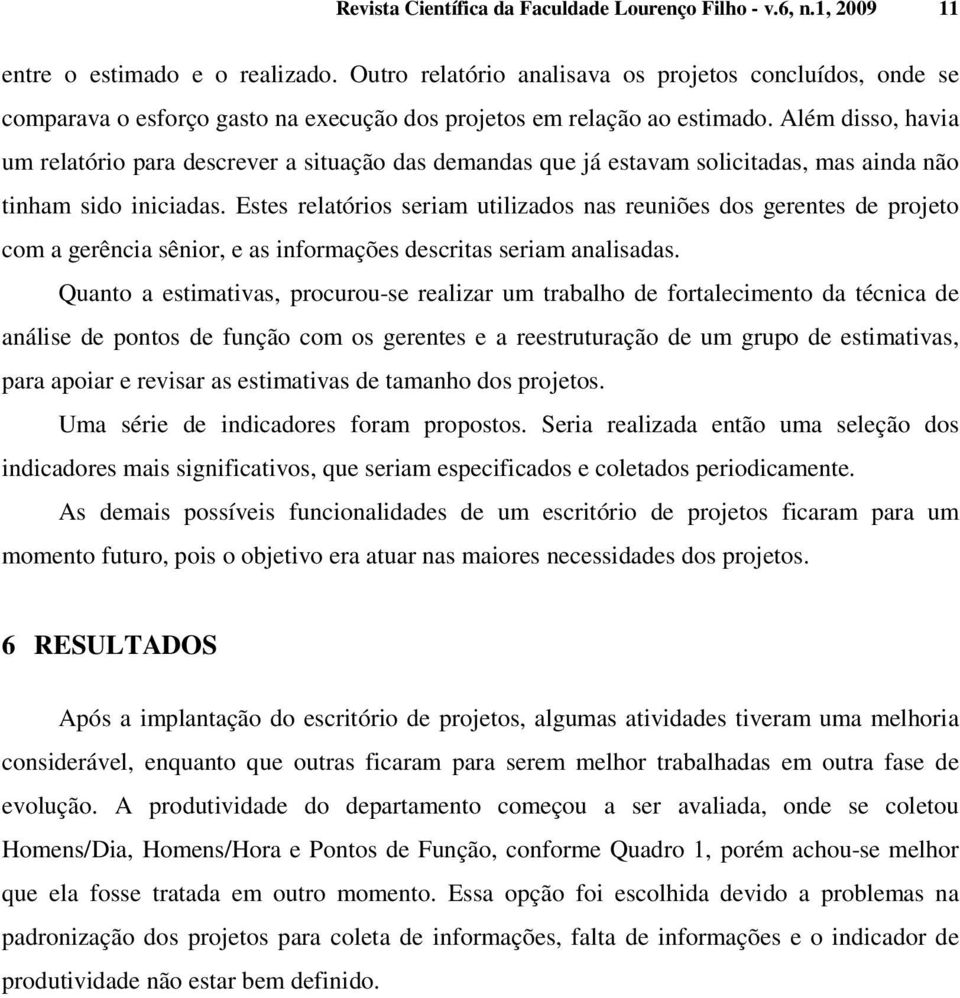 Além disso, havia um relatório para descrever a situação das demandas que já estavam solicitadas, mas ainda não tinham sido iniciadas.