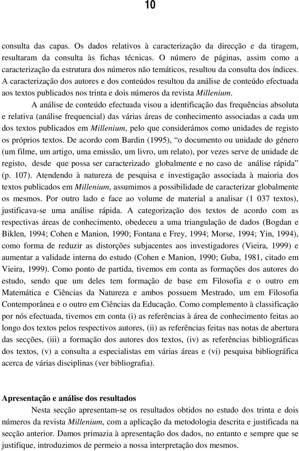 A caracterização dos autores e dos conteúdos resultou da análise de conteúdo efectuada aos textos publicados nos trinta e dois números da revista Millenium.