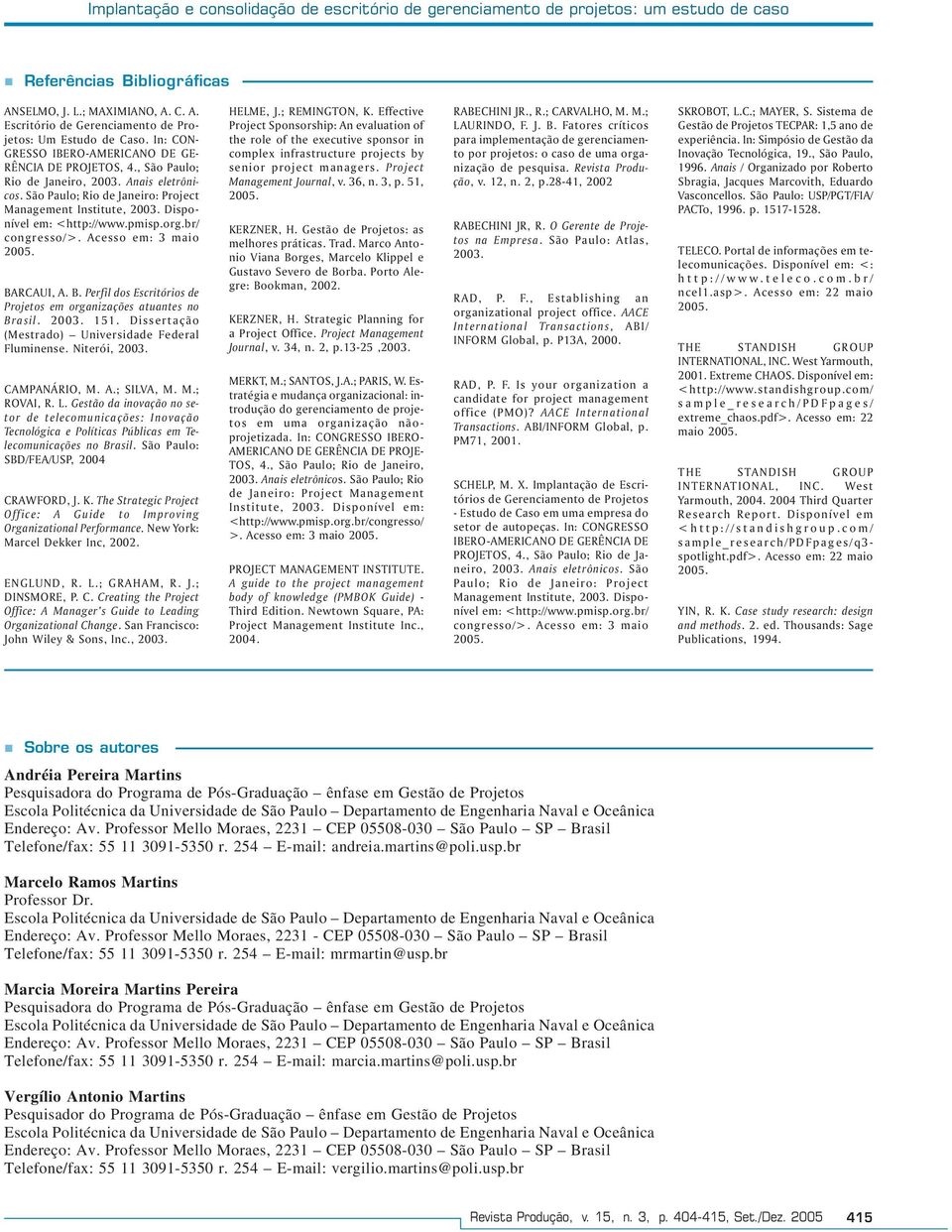 Disponível em: <http://www.pmisp.org.br/ congresso/>. Acesso em: 3 maio 2005. BARCAUI, A. B. Perfil dos Escritórios de Projetos em organizações atuantes no Brasil. 2003. 151.