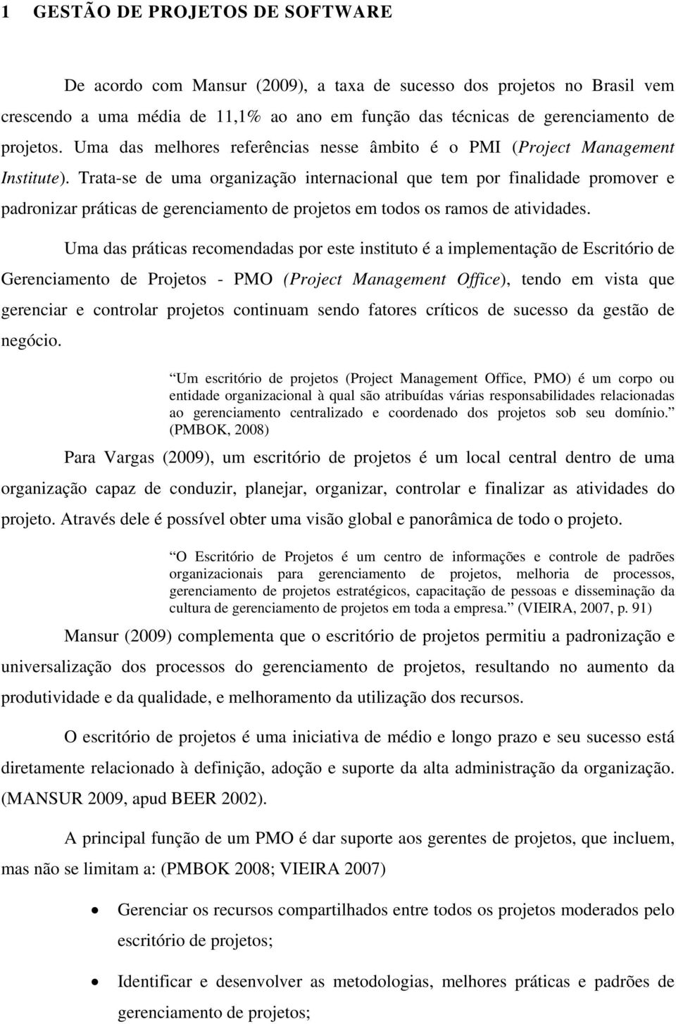 Trata-se de uma organização internacional que tem por finalidade promover e padronizar práticas de gerenciamento de projetos em todos os ramos de atividades.