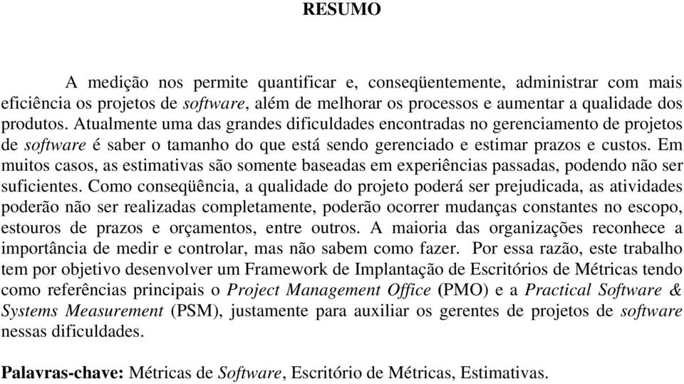 Em muitos casos, as estimativas são somente baseadas em experiências passadas, podendo não ser suficientes.