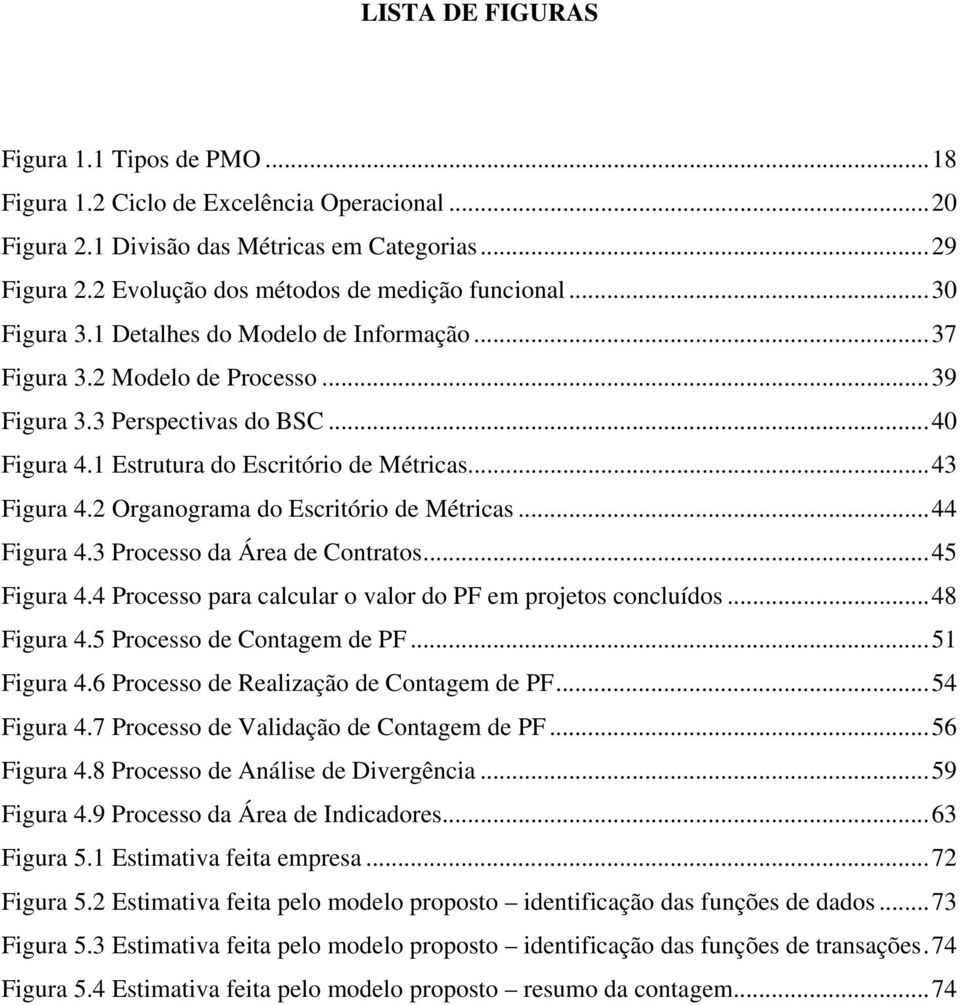 1 Estrutura do Escritório de Métricas... 43 Figura 4.2 Organograma do Escritório de Métricas... 44 Figura 4.3 Processo da Área de Contratos... 45 Figura 4.