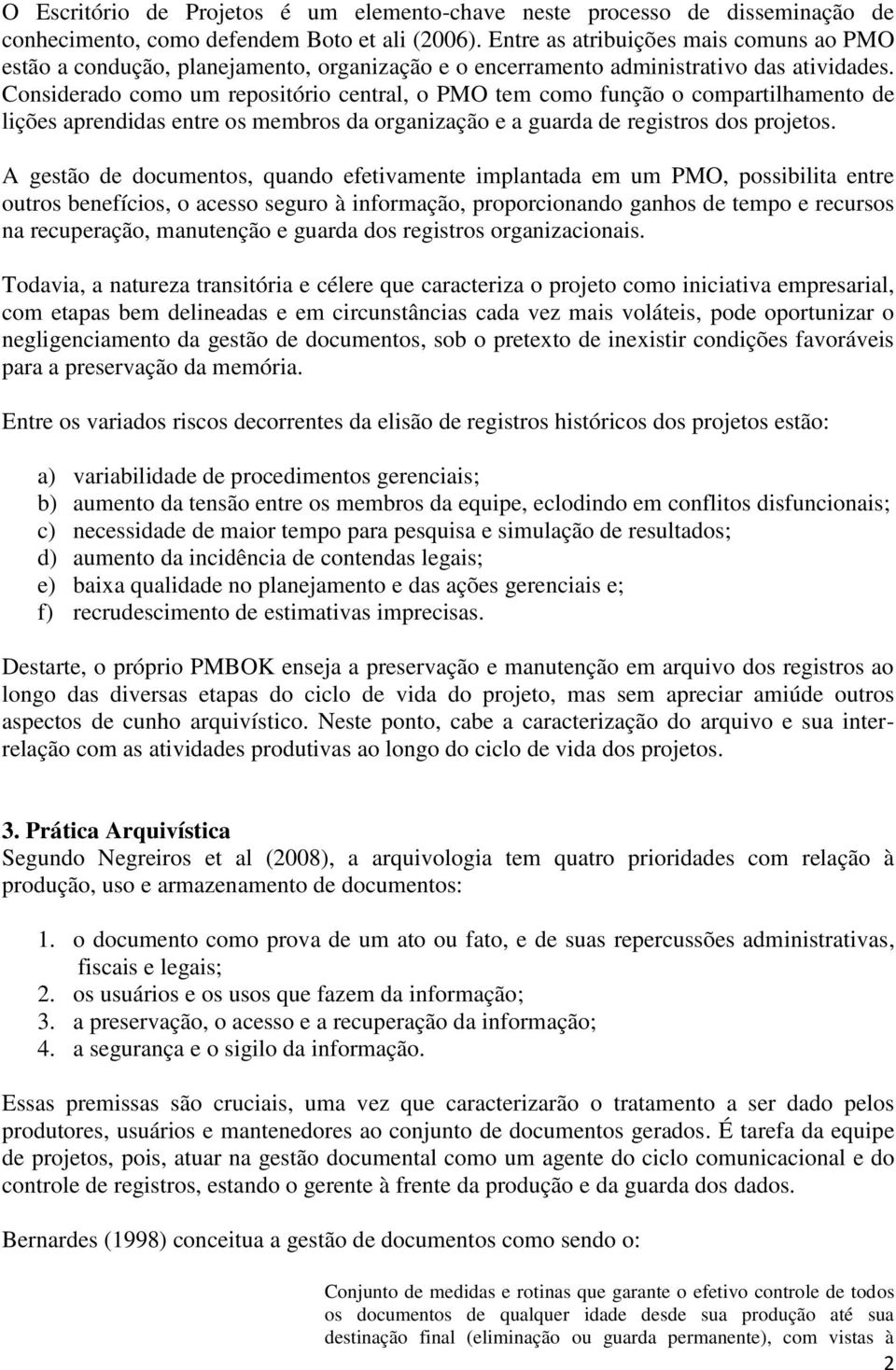 Considerado como um repositório central, o PMO tem como função o compartilhamento de lições aprendidas entre os membros da organização e a guarda de registros dos projetos.