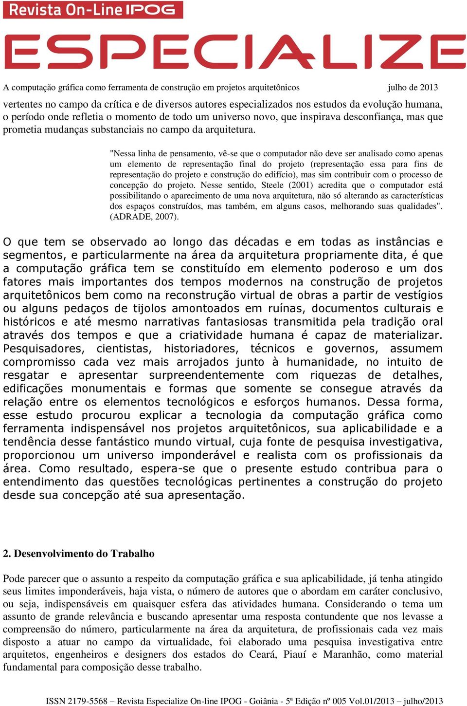 "Nessa linha de pensamento, vê-se que o computador não deve ser analisado como apenas um elemento de representação final do projeto (representação essa para fins de representação do projeto e