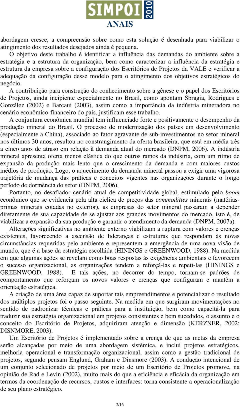 sobre a configuração dos Escritórios de Projetos da VALE e verificar a adequação da configuração desse modelo para o atingimento dos objetivos estratégicos do negócio.