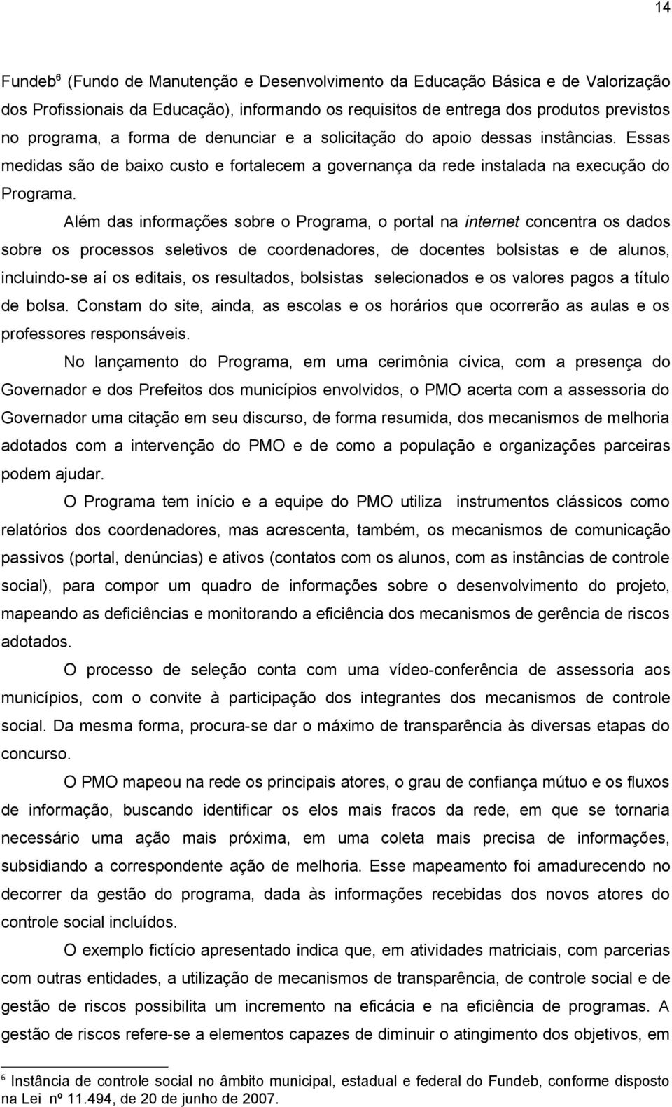 Além das informações sobre o Programa, o portal na internet concentra os dados sobre os processos seletivos de coordenadores, de docentes bolsistas e de alunos, incluindo-se aí os editais, os