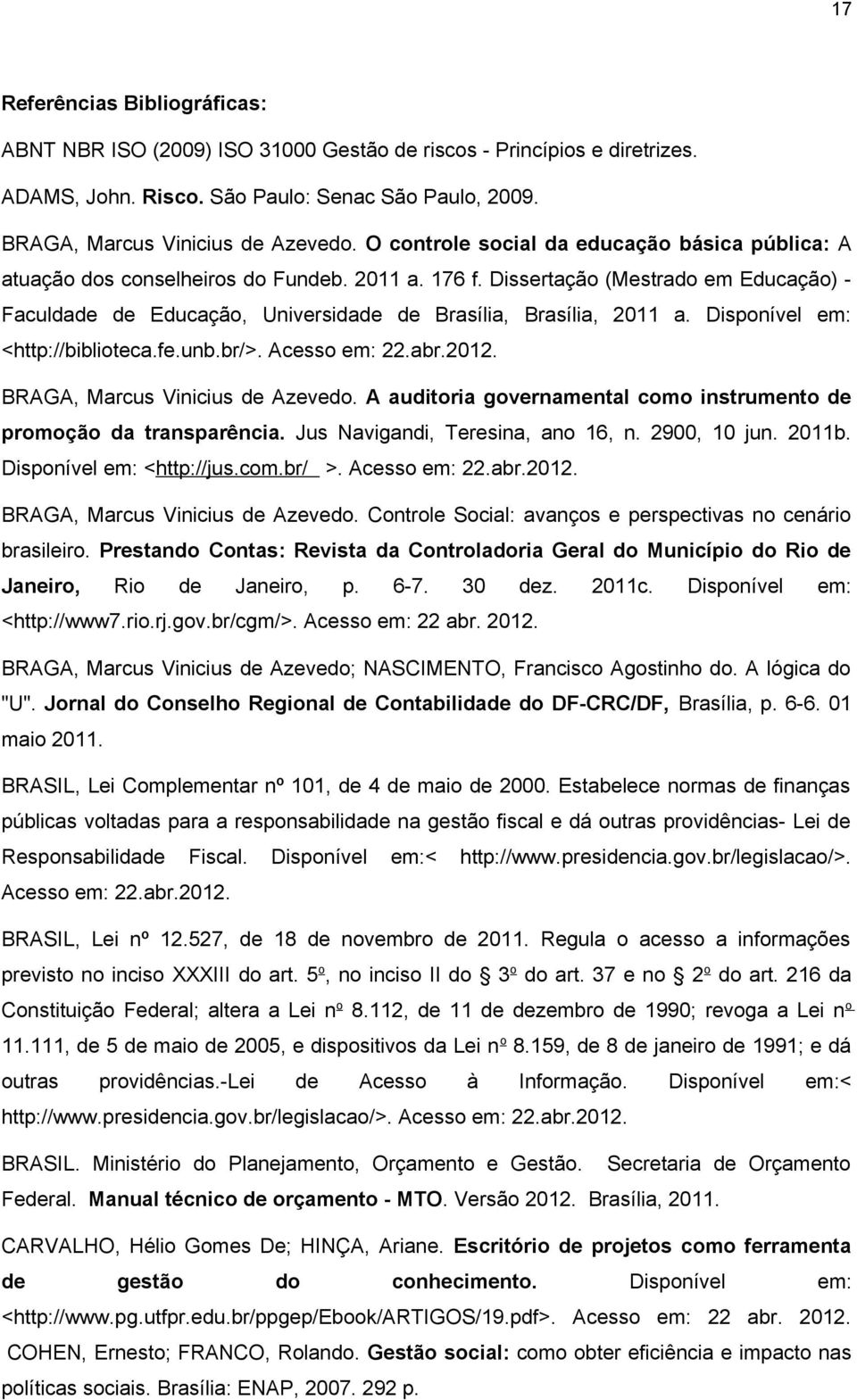 Dissertação (Mestrado em Educação) - Faculdade de Educação, Universidade de Brasília, Brasília, 2011 a. Disponível em: <http://biblioteca.fe.unb.br/>. Acesso em: 22.abr.2012.