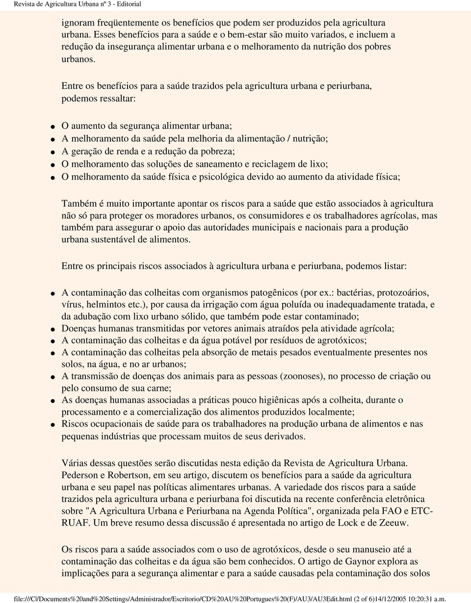 Entre os benefícios para a saúde trazidos pela agricultura urbana e periurbana, podemos ressaltar: O aumento da segurança alimentar urbana; A melhoramento da saúde pela melhoria da alimentação /