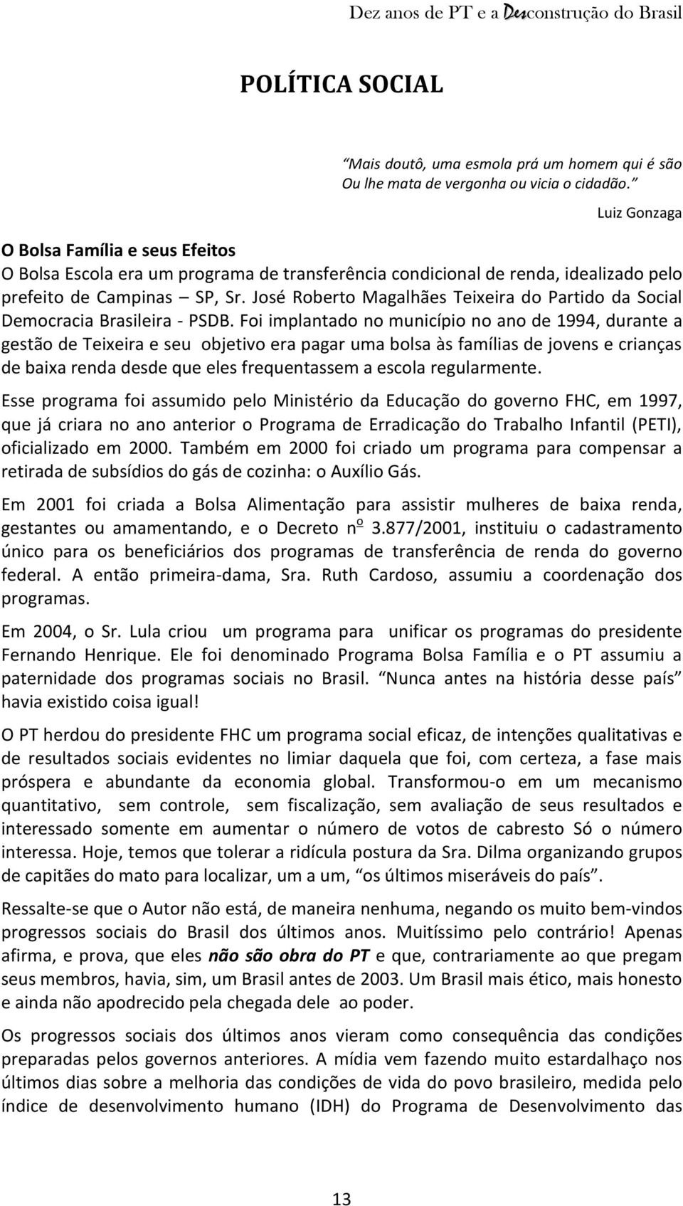 José Roberto Magalhães Teixeira do Partido da Social Democracia Brasileira - PSDB.
