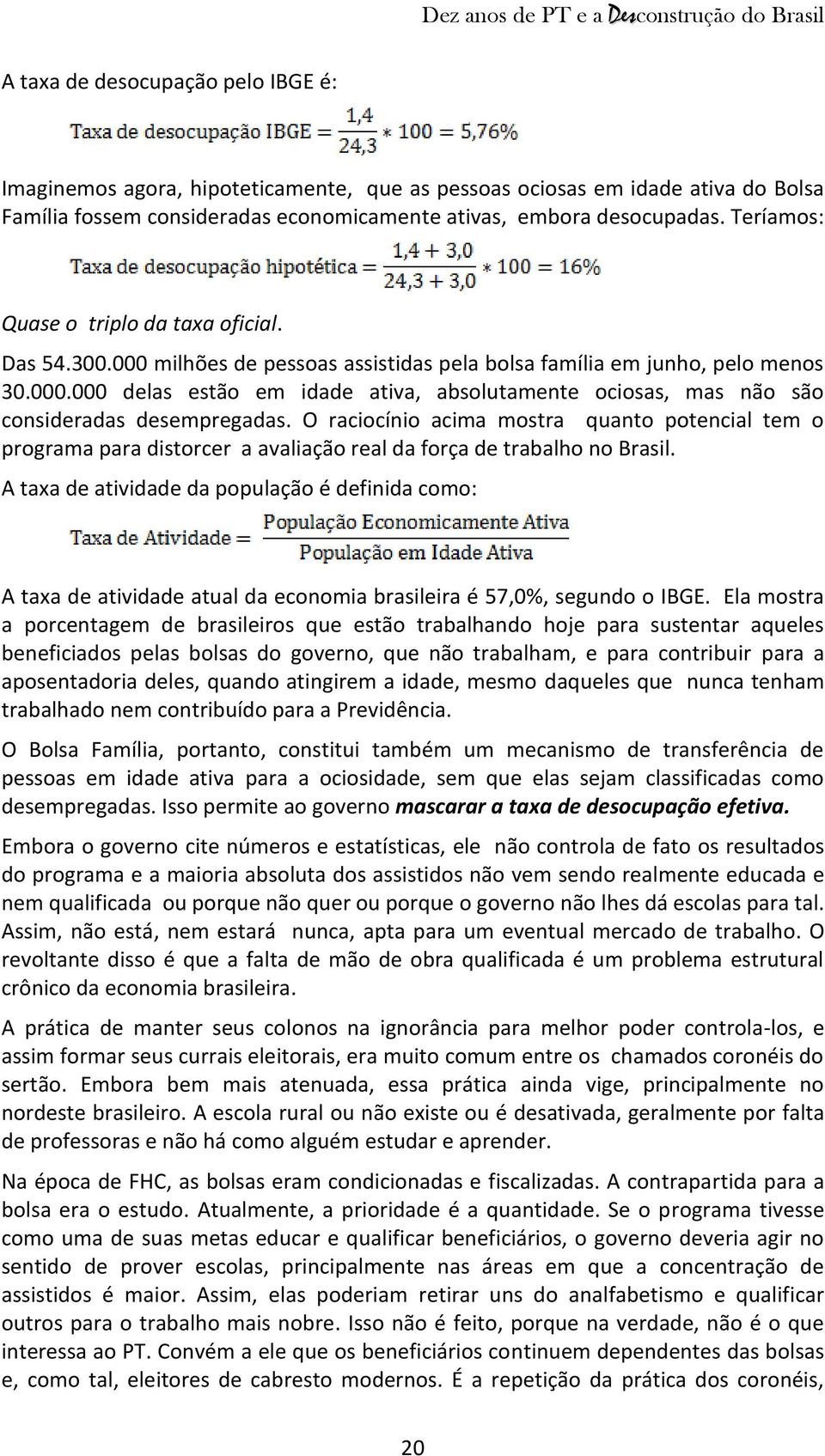 O raciocínio acima mostra quanto potencial tem o programa para distorcer a avaliação real da força de trabalho no Brasil.