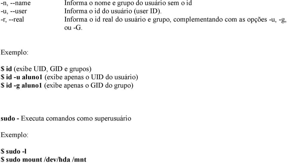 Informa o id real do usuário e grupo, complementando com as opções -u, -g, ou -G.