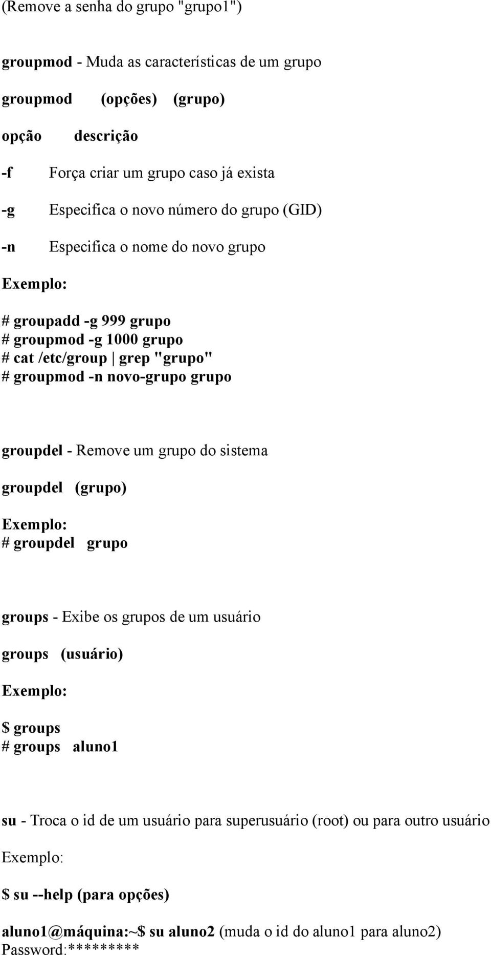 novo-grupo grupo groupdel - Remove um grupo do sistema groupdel (grupo) # groupdel grupo groups - Exibe os grupos de um usuário groups (usuário) $ groups # groups aluno1