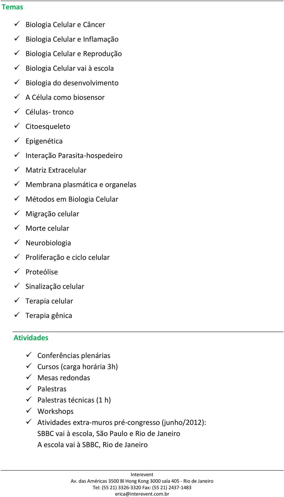 celular Neurobiologia Proliferação e ciclo celular Proteólise Sinalização celular Terapia celular Terapia gênica Atividades Conferências plenárias Cursos (carga horária 3h) Mesas