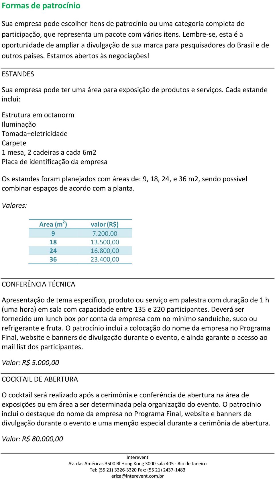 ESTANDES Sua empresa pode ter uma área para exposição de produtos e serviços.