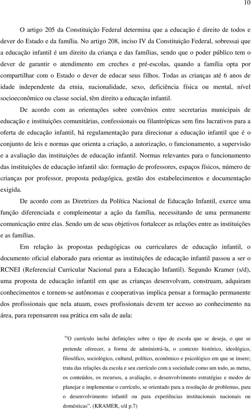 e pré-escolas, quando a família opta por compartilhar com o Estado o dever de educar seus filhos.