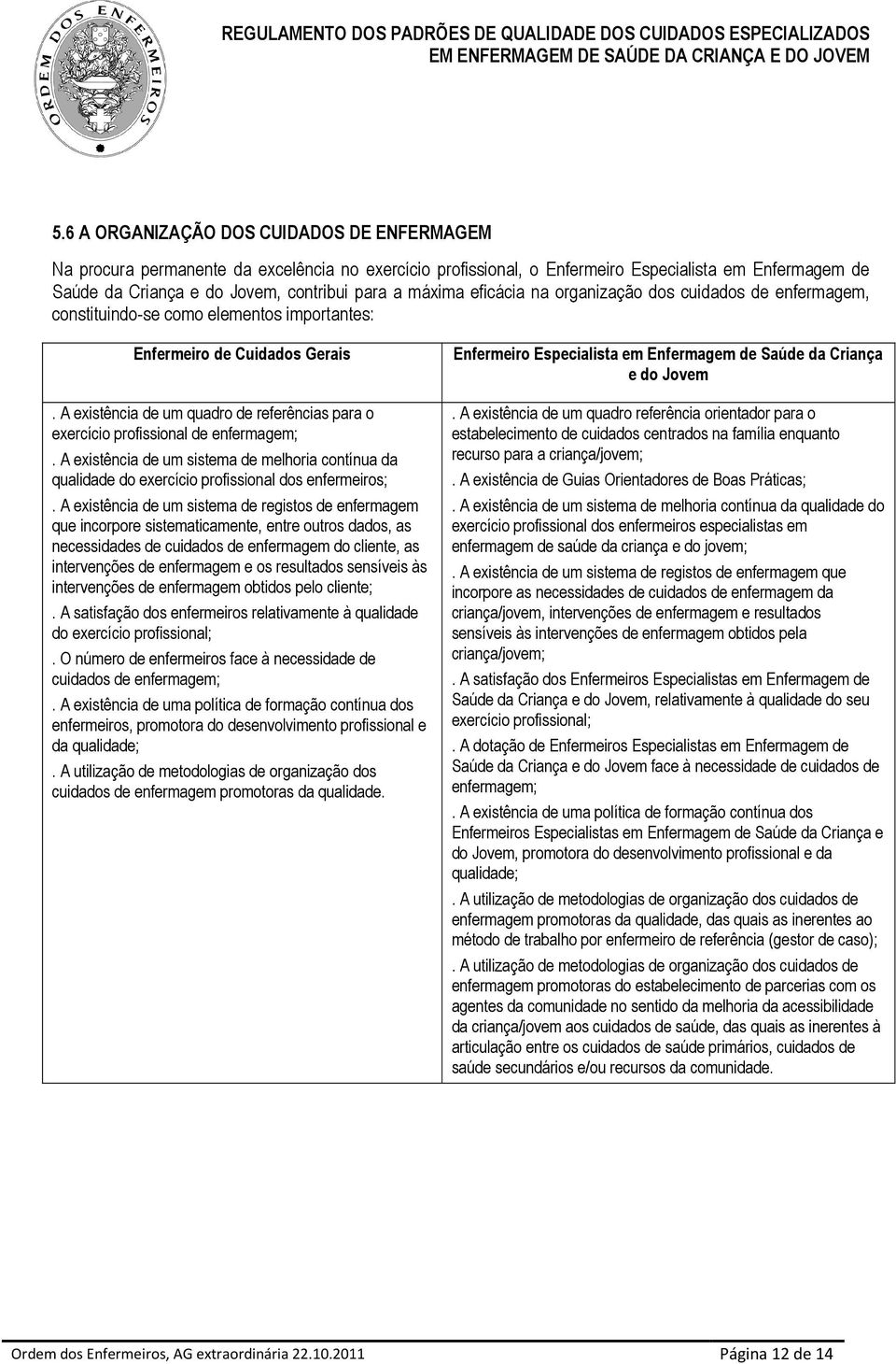 A existência de um quadro de referências para o exercício profissional de enfermagem;. A existência de um sistema de melhoria contínua da qualidade do exercício profissional dos enfermeiros;.