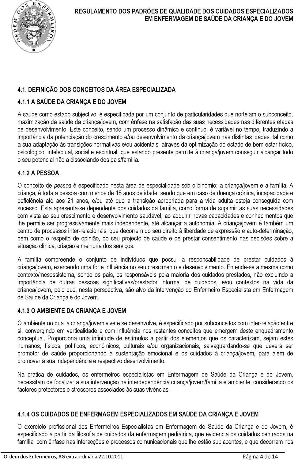 Este conceito, sendo um processo dinâmico e continuo, é variável no tempo, traduzindo a importância da potenciação do crescimento e/ou desenvolvimento da criança/jovem nas distintas idades, tal como