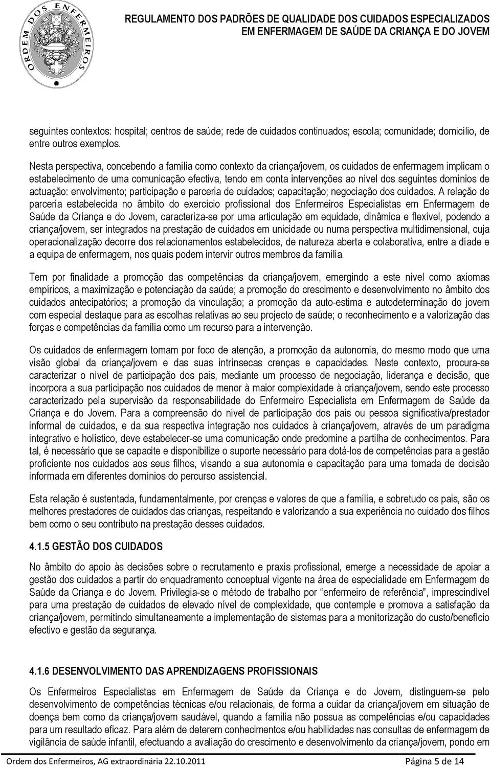 seguintes domínios de actuação: envolvimento; participação e parceria de cuidados; capacitação; negociação dos cuidados.