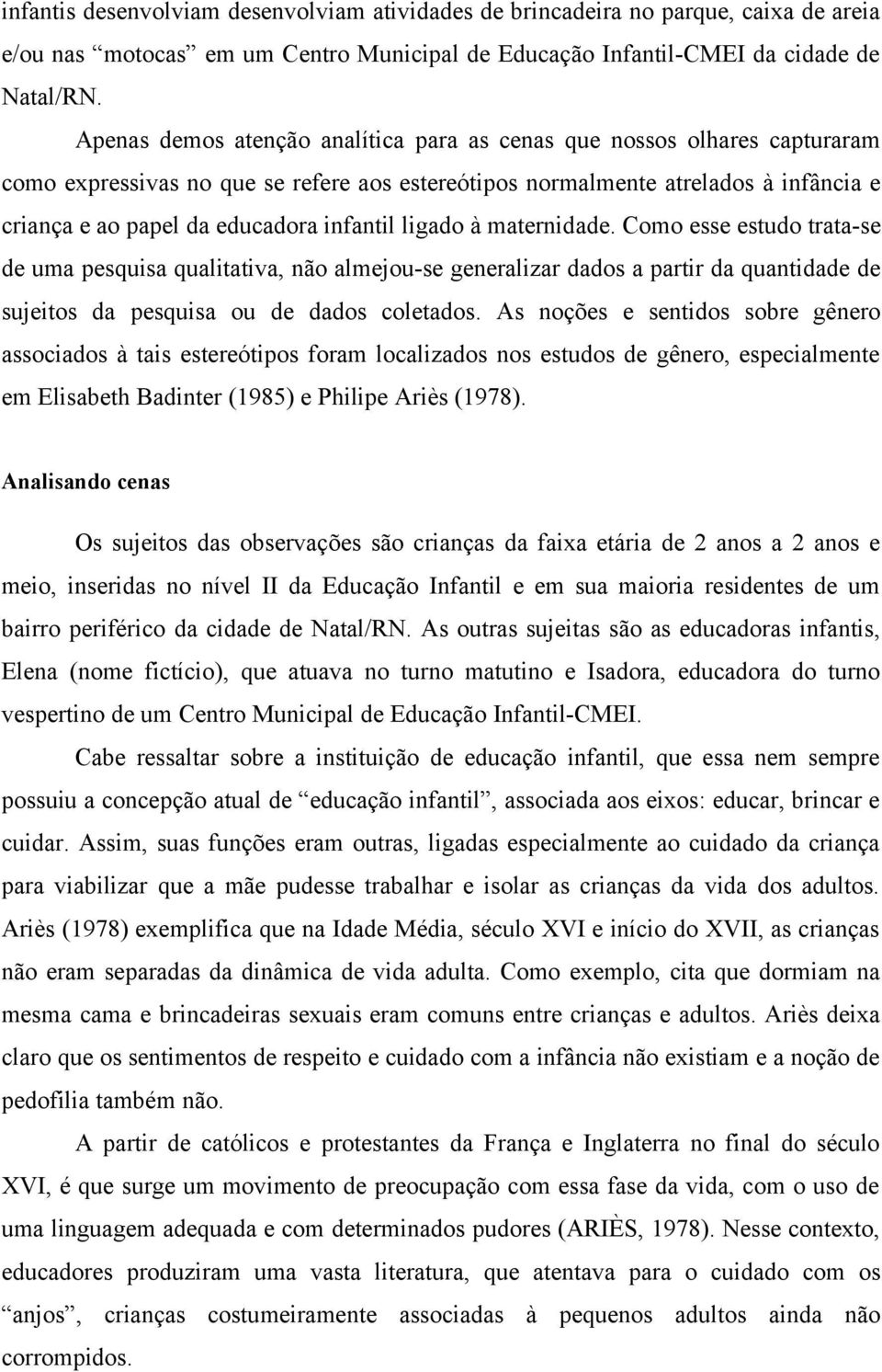 infantil ligado à maternidade. Como esse estudo trata-se de uma pesquisa qualitativa, não almejou-se generalizar dados a partir da quantidade de sujeitos da pesquisa ou de dados coletados.